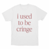 I Used To Be Cringe Unisex T Shirt White
